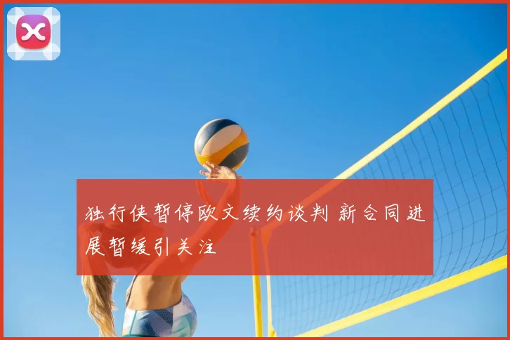 独行侠暂停欧文续约谈判 新合同进展暂缓引关注