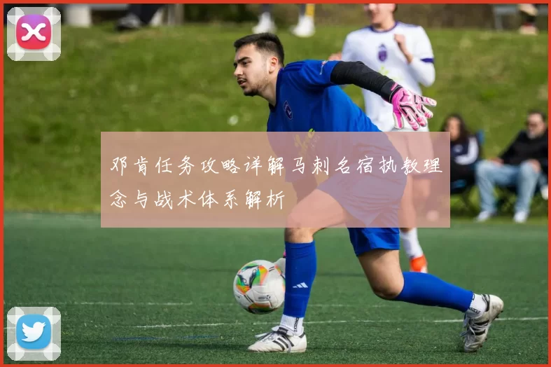 邓肯任务攻略详解马刺名宿执教理念与战术体系解析