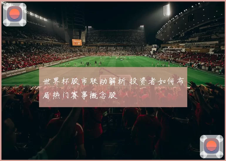 世界杯股市联动解析 投资者如何布局热门赛事概念股