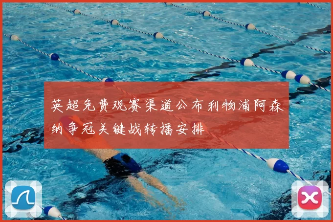 英超免费观赛渠道公布利物浦阿森纳争冠关键战转播安排