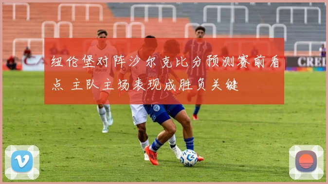 纽伦堡对阵沙尔克比分预测赛前看点 主队主场表现成胜负关键