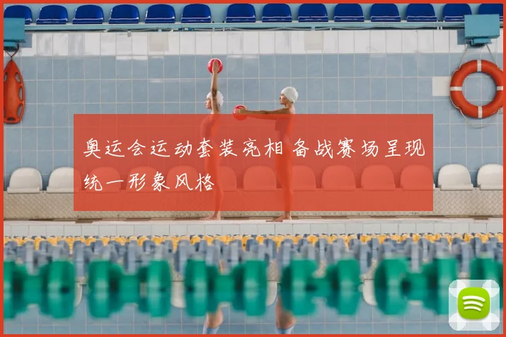 奥运会运动套装亮相 备战赛场呈现统一形象风格