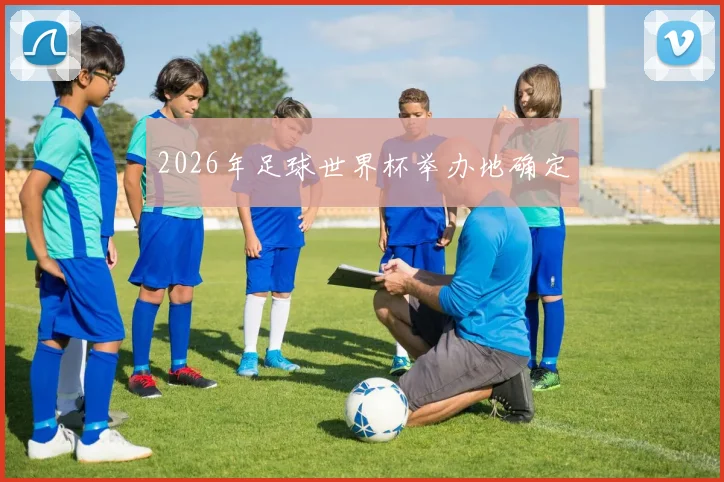 2026年足球世界杯举办地确定